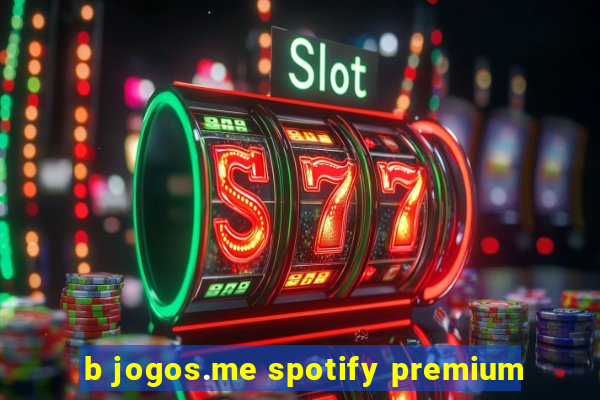 b jogos.me spotify premium